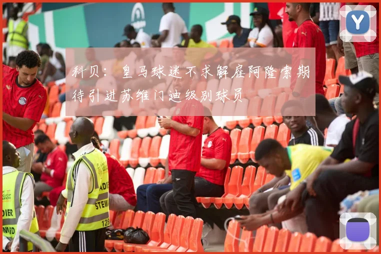 科贝：皇马球迷不求解雇阿隆索期待引进苏维门迪级别球员